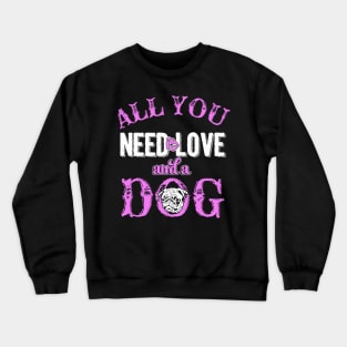 All You Need Is Love & A Dog - Dog Lovers Dogs Crewneck Sweatshirt